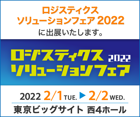 ロジスティクスソリューションフェア 2022に出展いたします。 2022/2/1(火)-2/2(水)- 東京ビッグサイト 西4ホール